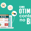 Como Otimizar Conteúdo no Blog do jeito certo!